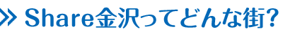 Share金沢ってどんな街？ Share金沢[シェア金沢]